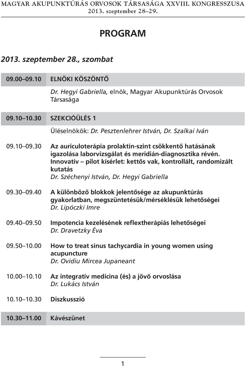 innovatív pilot kísérlet: kettős vak, kontrollált, randomizált kutatás Dr. Széchenyi István, Dr. Hegyi Gabriella 09.30 09.