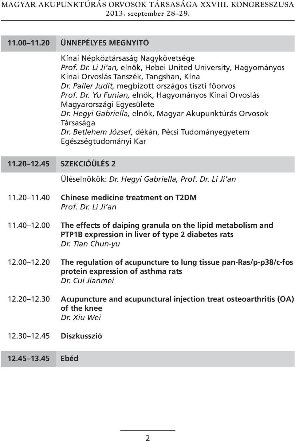 Betlehem József, dékán, Pécsi Tudományegyetem Egészségtudományi Kar 11.20 12.45 szekcióülés 2 Üléselnökök: Dr. Hegyi Gabriella, Prof. Dr. Li Ji an 11.20 11.40 chinese medicine treatment on t2dm Prof.