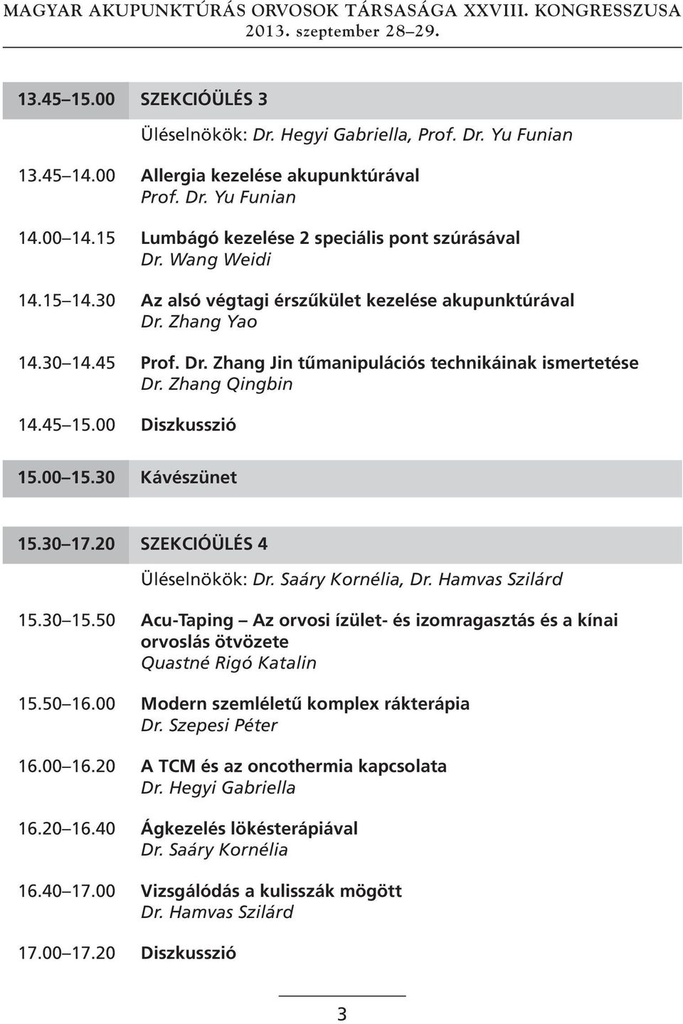 Zhang Qingbin 14.45 15.00 Diszkusszió 15.00 15.30 kávészünet 15.30 17.20 szekcióülés 4 Üléselnökök: Dr. Saáry Kornélia, Dr. Hamvas Szilárd 15.30 15.