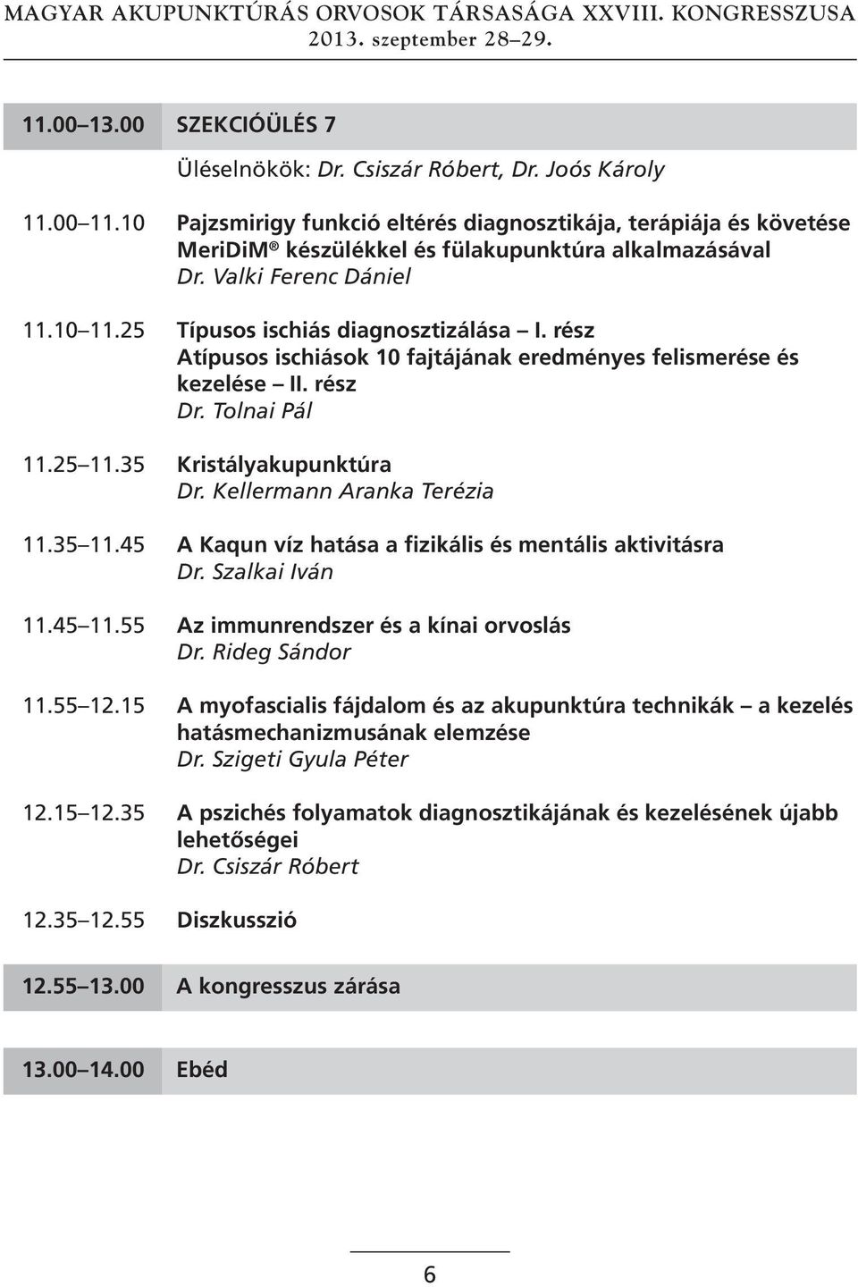 rész Atípusos ischiások 10 fajtájának eredményes felismerése és kezelése ii. rész Dr. Tolnai Pál 11.25 11.35 kristályakupunktúra Dr. Kellermann Aranka Terézia 11.35 11.