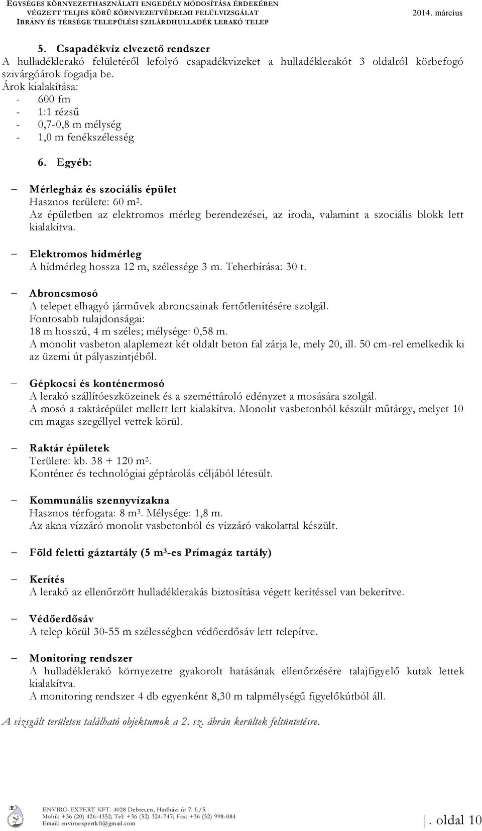 Árok kialakítása: - 600 fm - 1:1 rézsű - 0,7-0,8 m mélység - 1,0 m fenékszélesség 6. Egyéb: Mérlegház és szociális épület Hasznos területe: 60 m 2.