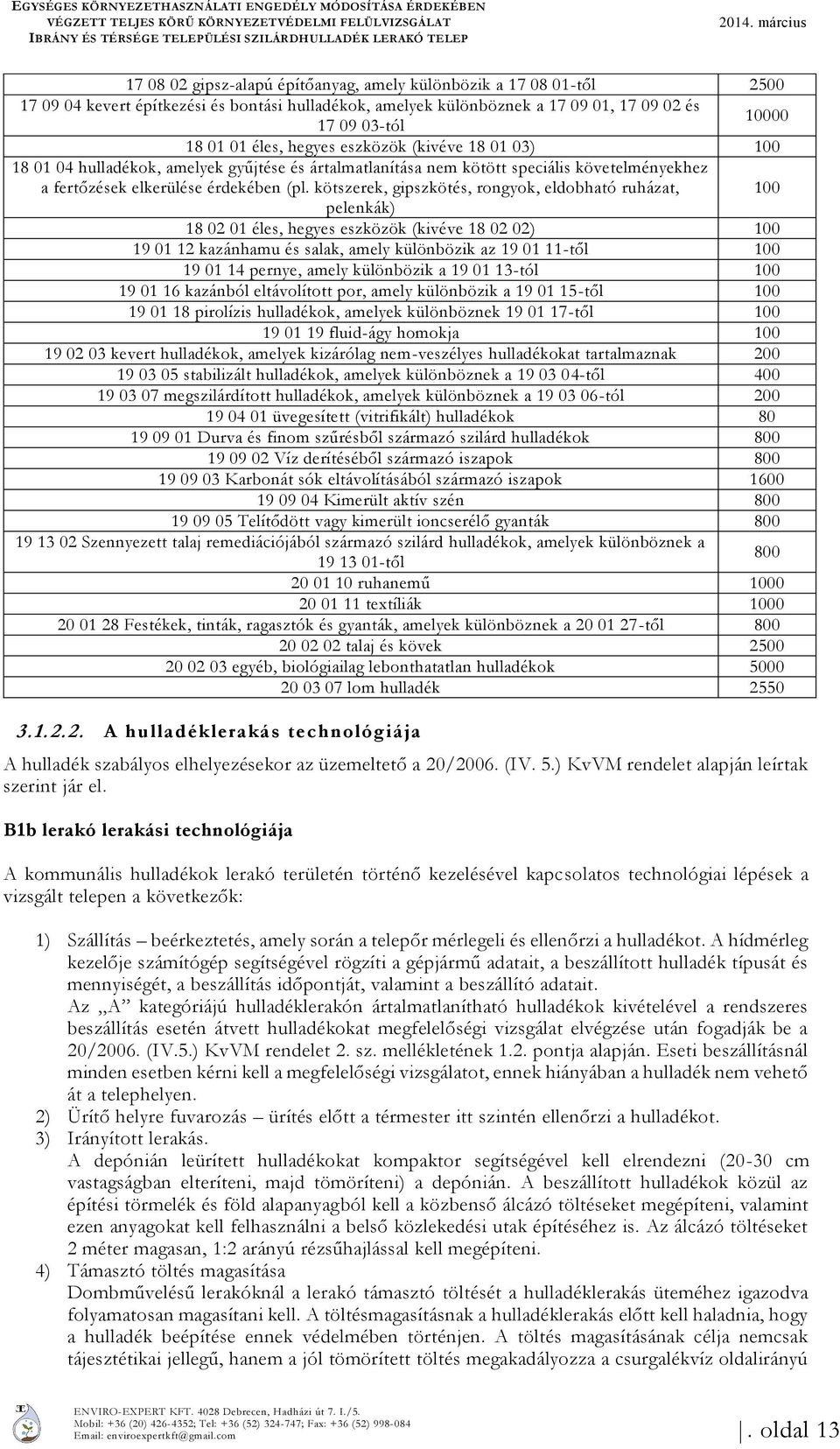 éles, hegyes eszközök (kivéve 18 01 03) 100 18 01 04 hulladékok, amelyek gyűjtése és ártalmatlanítása nem kötött speciális követelményekhez a fertőzések elkerülése érdekében (pl.