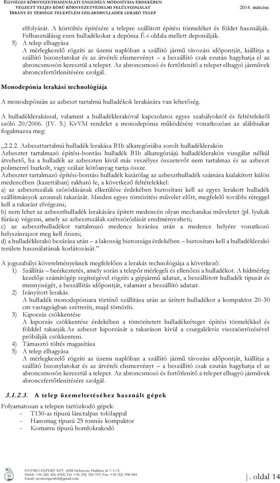 5) A telep elhagyása A mérlegkezelő rögzíti az üzemi naplóban a szállító jármű távozási időpontját, kiállítja a szállító bizonylatokat és az átvételi elismervényt a beszállító csak ezután hagyhatja