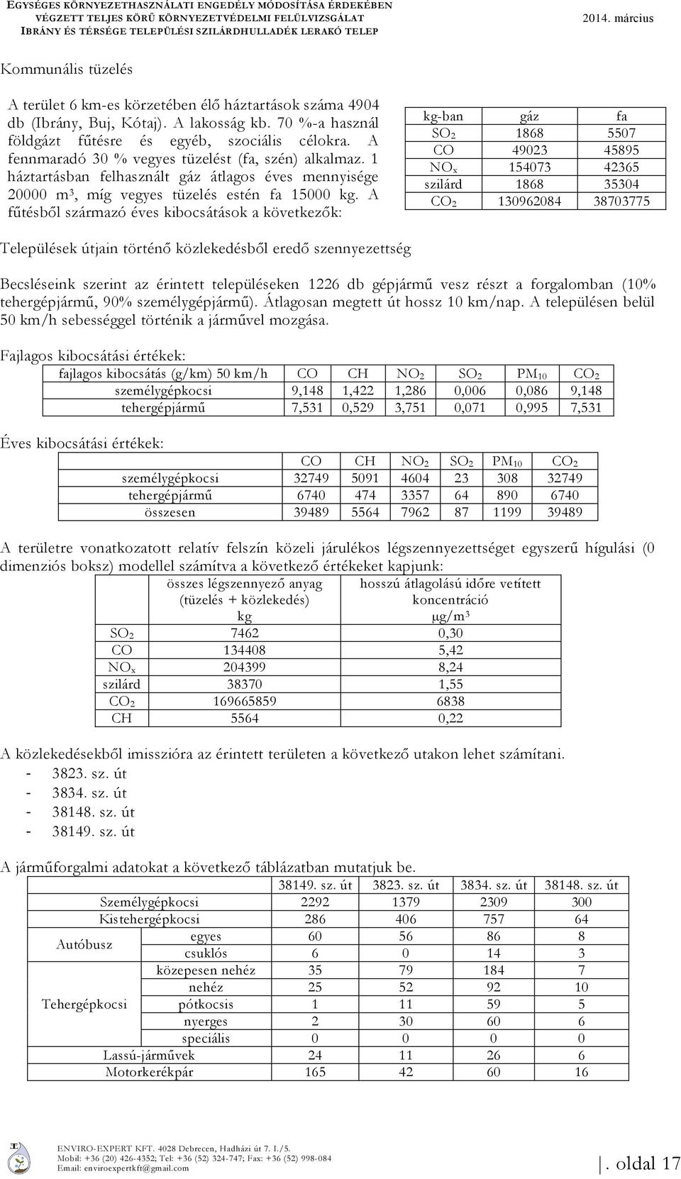 A fennmaradó 30 % vegyes tüzelést (fa, szén) alkalmaz. 1 háztartásban felhasznált gáz átlagos éves mennyisége 20000 m 3, míg vegyes tüzelés estén fa 15000 kg.