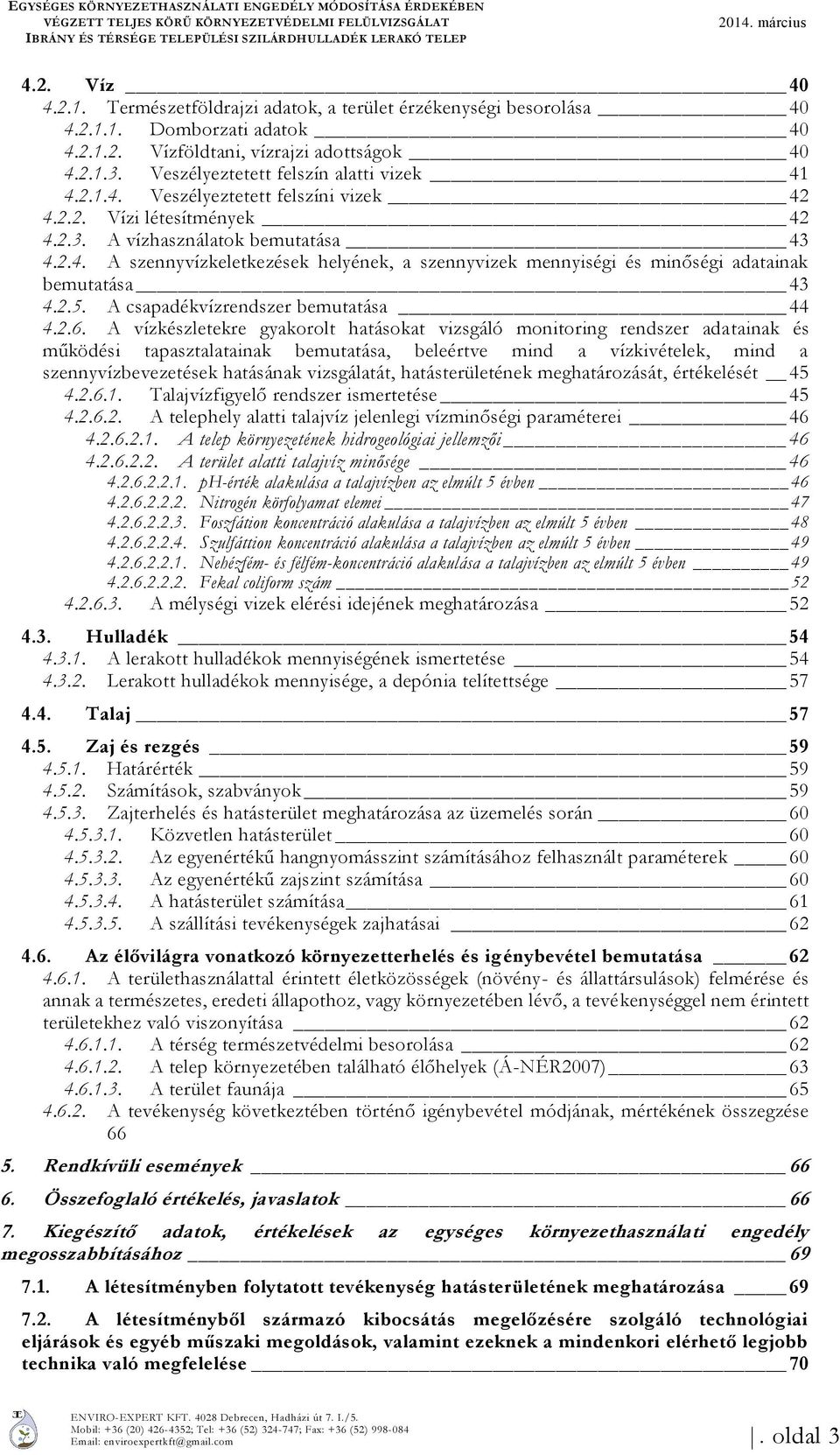 Veszélyeztetett felszín alatti vizek 41 4.2.1.4. Veszélyeztetett felszíni vizek 42 4.2.2. Vízi létesítmények 42 4.2.3. A vízhasználatok bemutatása 43 4.2.4. A szennyvízkeletkezések helyének, a szennyvizek mennyiségi és minőségi adatainak bemutatása 43 4.