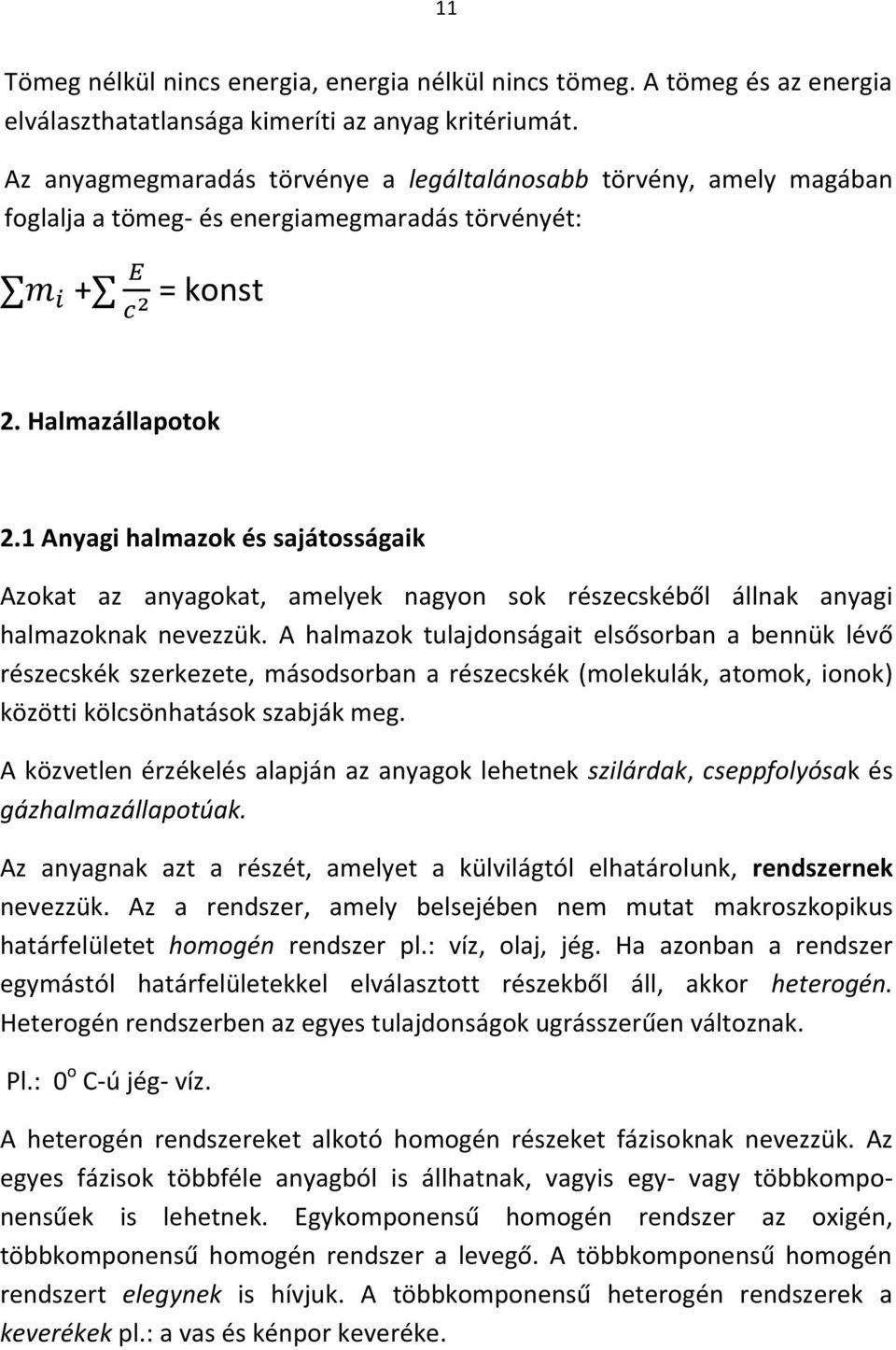 1 Anyagi halmazok és sajátosságaik Azokat az anyagokat, amelyek nagyon sok részecskéből állnak anyagi halmazoknak nevezzük.