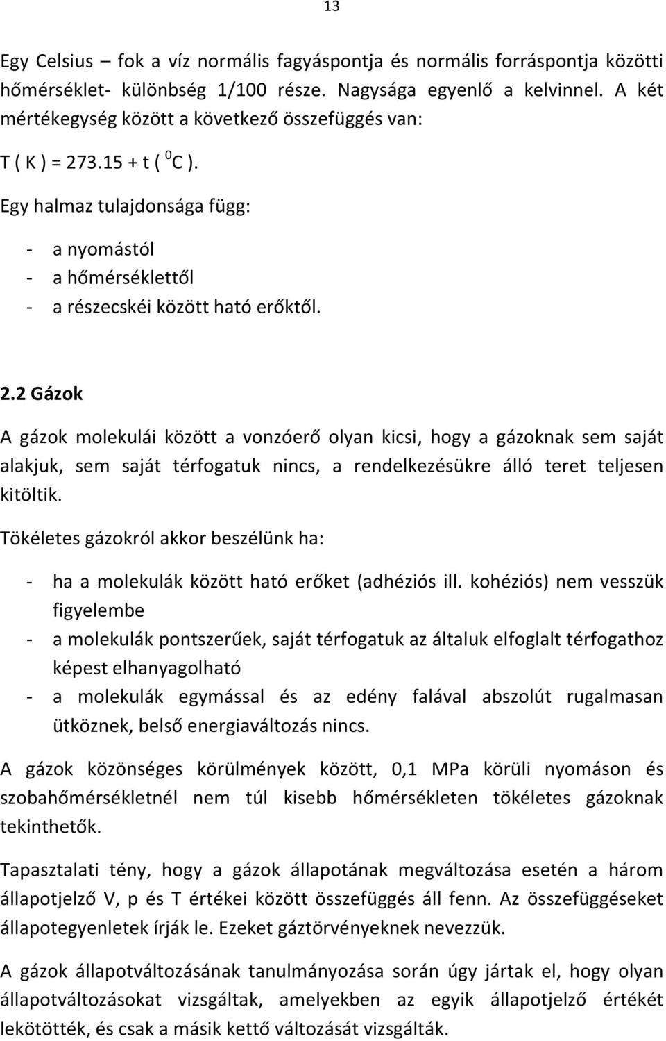 3.15 + t ( 0 C ). Egy halmaz tulajdonsága függ: - a nyomástól - a hőmérséklettől - a részecskéi között ható erőktől. 2.