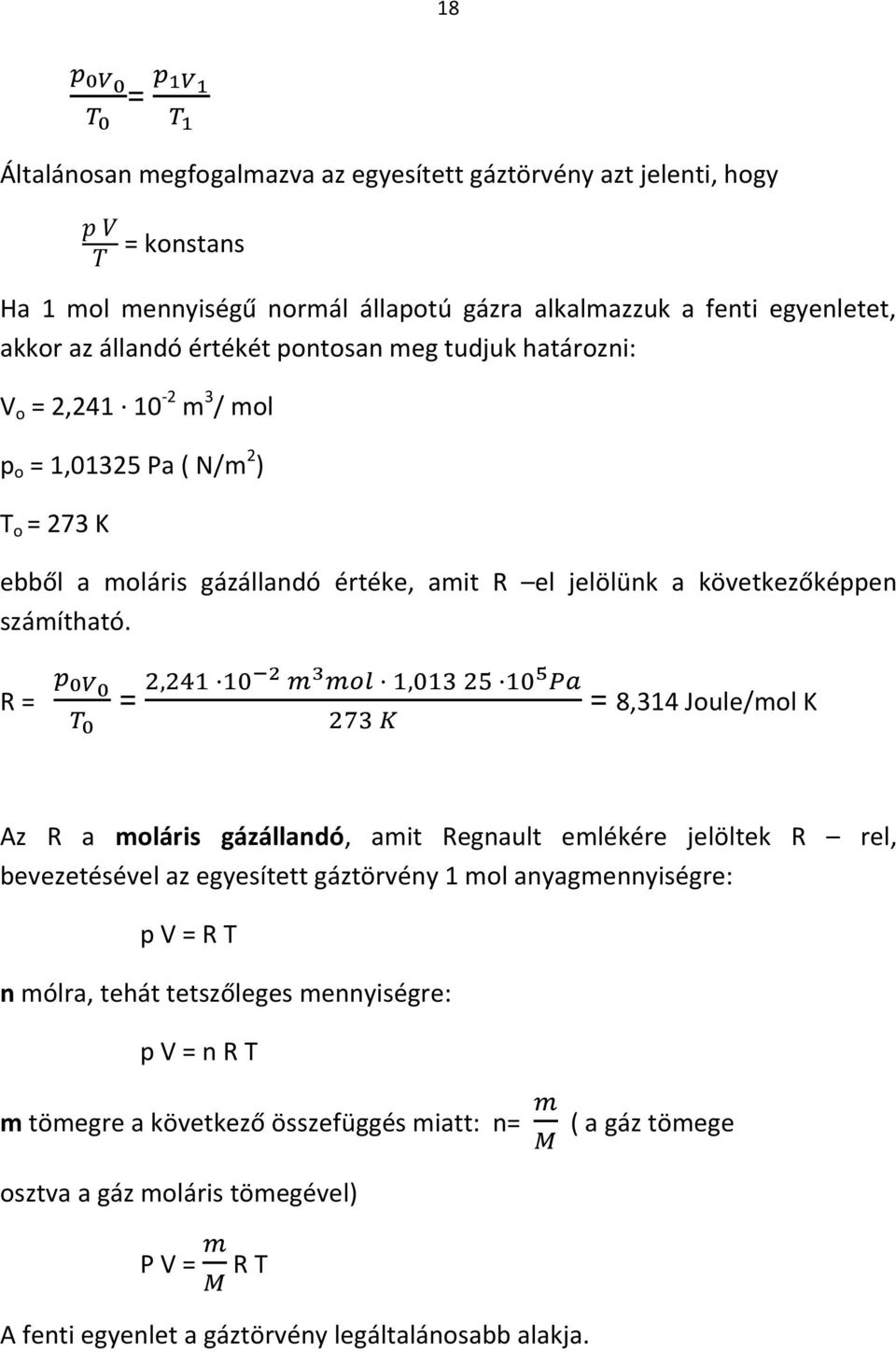 R = = = 8,314 Joule/mol K Az R a moláris gázállandó, amit Regnault emlékére jelöltek R rel, bevezetésével az egyesített gáztörvény 1 mol anyagmennyiségre: p V = R T n mólra, tehát