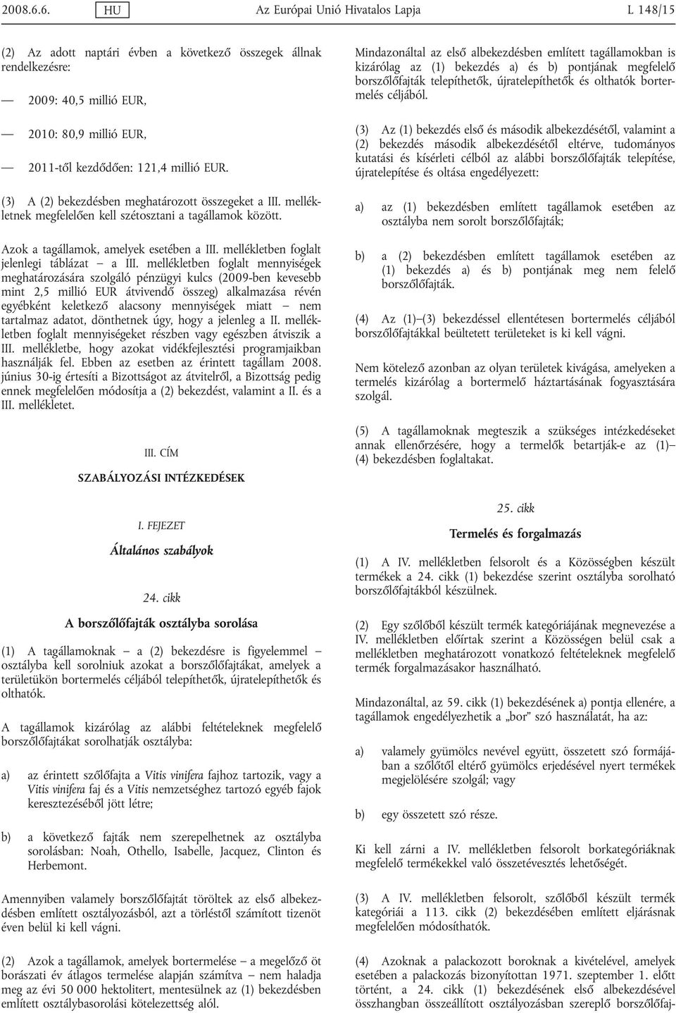 (3) A (2) bekezdésben meghatározott összegeket a III. mellékletnek megfelelően kell szétosztani a tagállamok között. Azok a tagállamok, amelyek esetében a III.