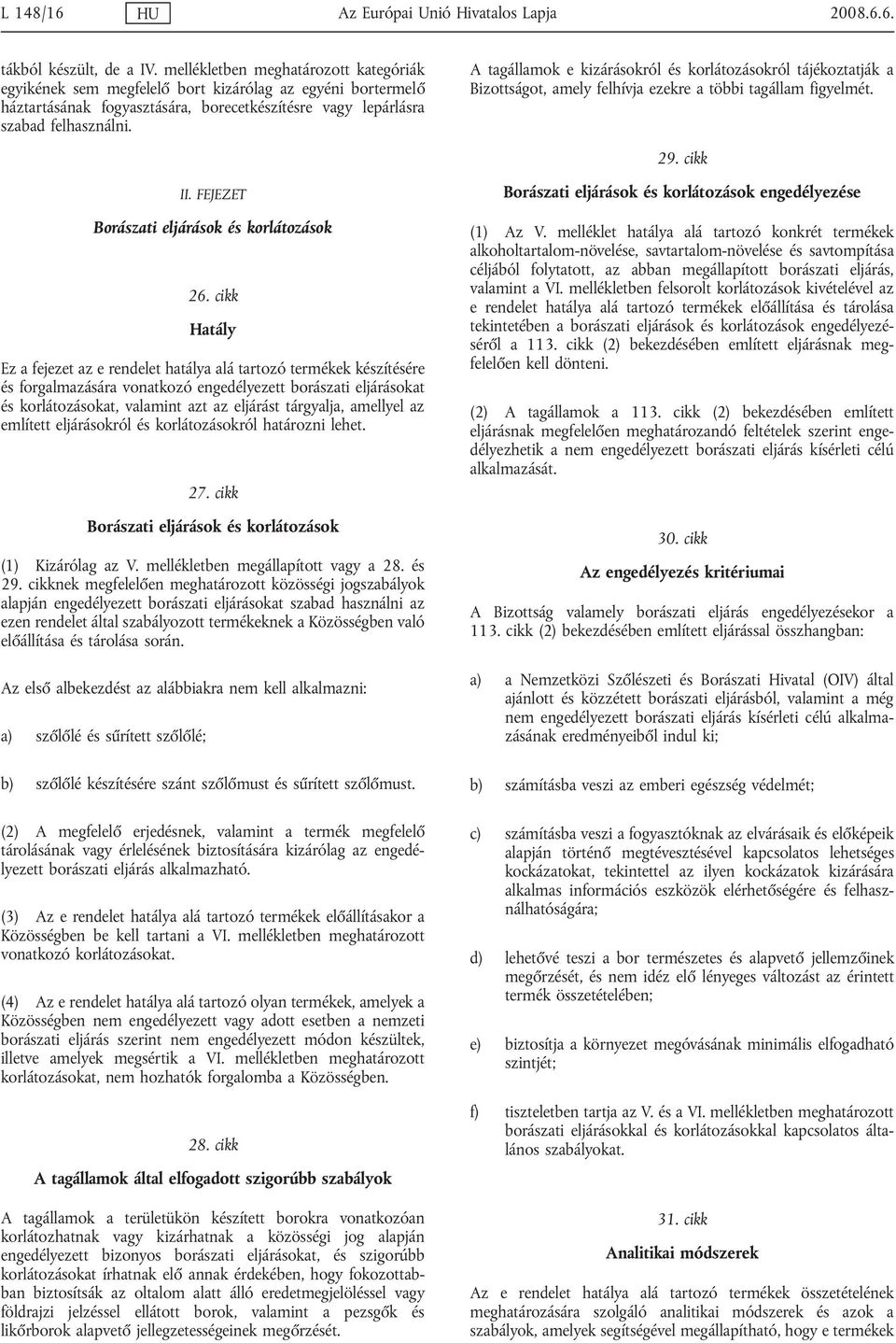 A tagállamok e kizárásokról és korlátozásokról tájékoztatják a Bizottságot, amely felhívja ezekre a többi tagállam figyelmét. 29. cikk II. FEJEZET Borászati eljárások és korlátozások 26.