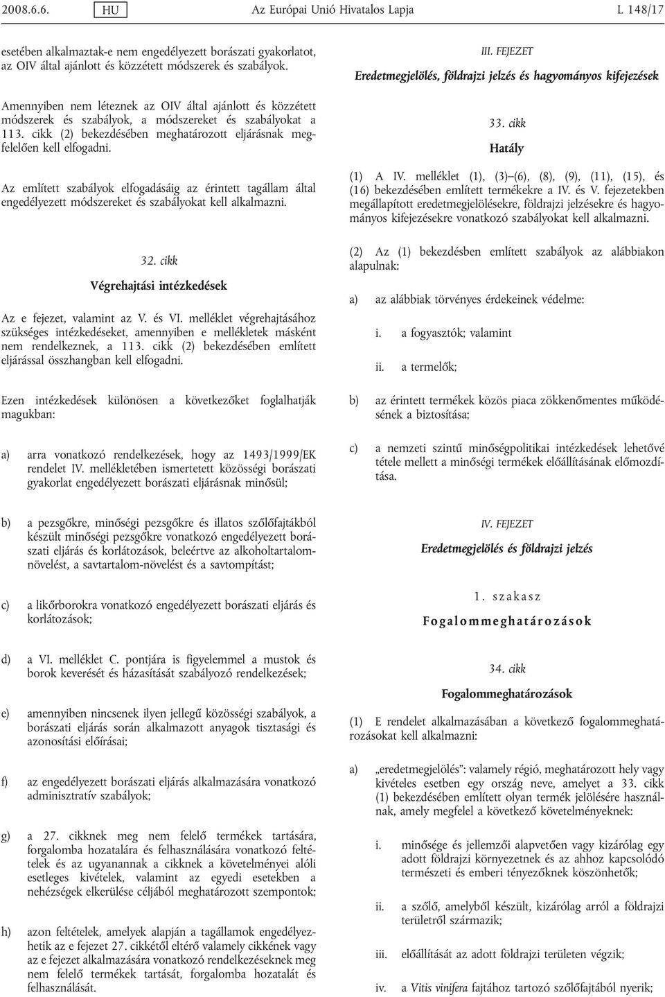 Az említett szabályok elfogadásáig az érintett tagállam által engedélyezett módszereket és szabályokat kell alkalmazni. 32. cikk Végrehajtási intézkedések Az e fejezet, valamint az V. és VI.