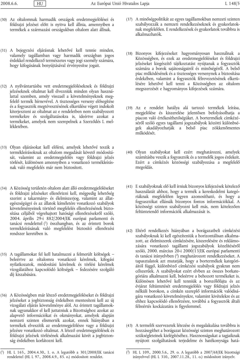 oltalom alatt állnak. (37) A minőségpolitikát az egyes tagállamokban nemzeti szinten szabályozzák a nemzeti rendelkezéseknek és gyakorlatoknak megfelelően.