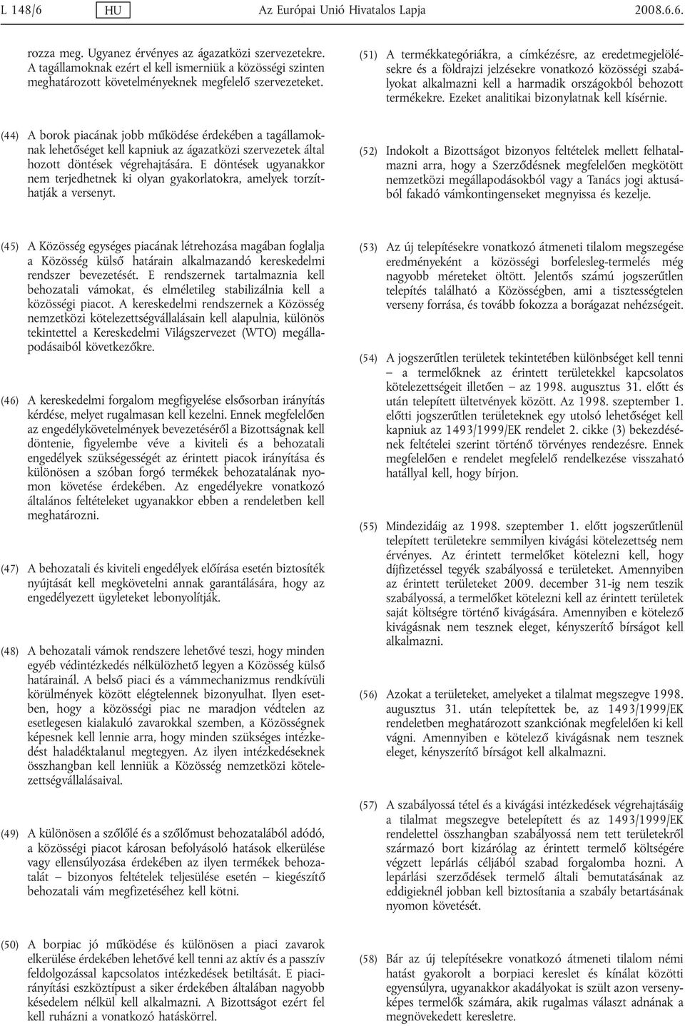 (51) A termékkategóriákra, a címkézésre, az eredetmegjelölésekre és a földrajzi jelzésekre vonatkozó közösségi szabályokat alkalmazni kell a harmadik országokból behozott termékekre.