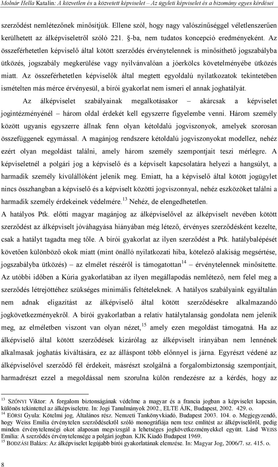 Az összeférhetetlen képviselő által kötött szerződés érvénytelennek is minősíthető jogszabályba ütközés, jogszabály megkerülése vagy nyilvánvalóan a jóerkölcs követelményébe ütközés miatt.
