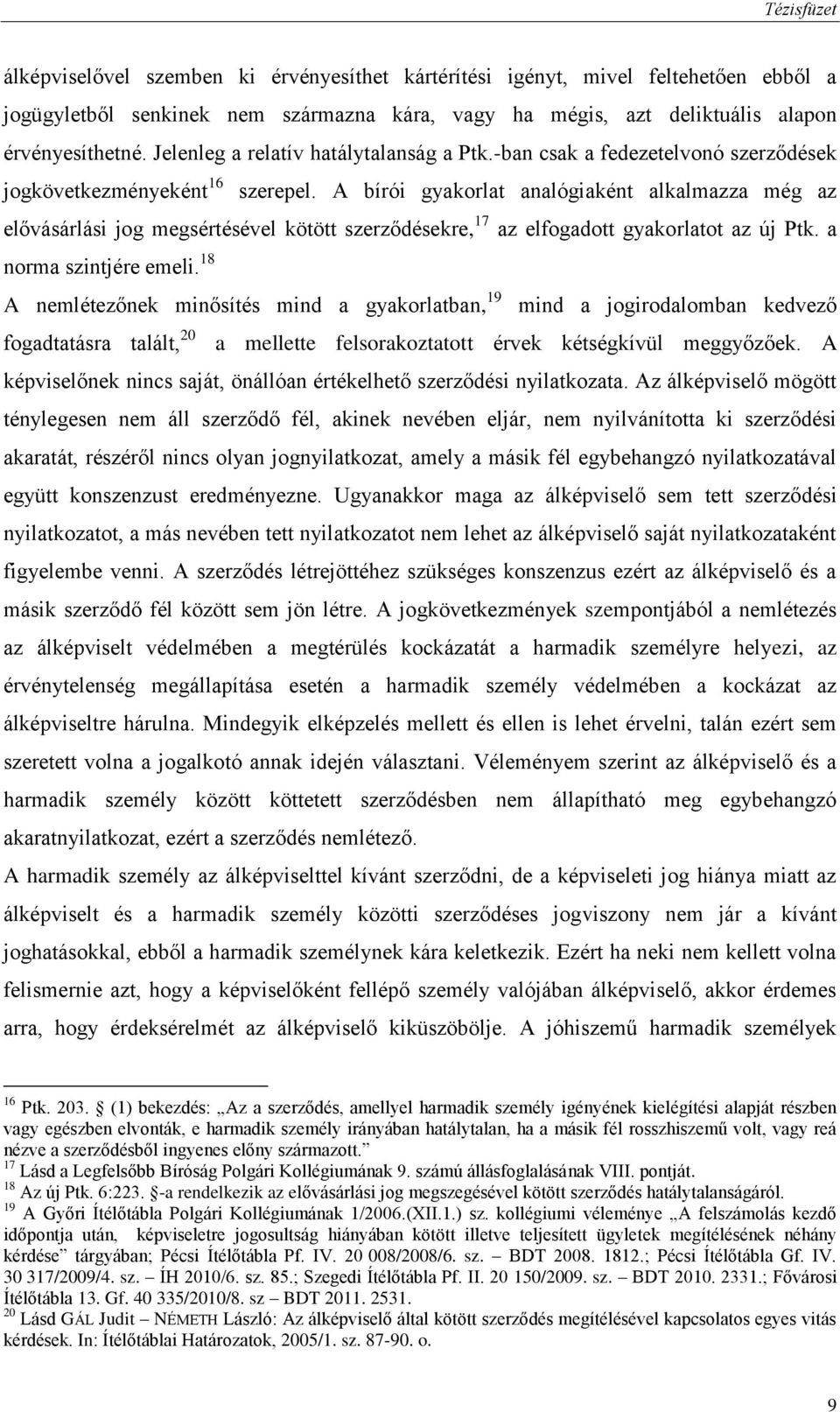 A bírói gyakorlat analógiaként alkalmazza még az elővásárlási jog megsértésével kötött szerződésekre, 17 az elfogadott gyakorlatot az új Ptk. a norma szintjére emeli.