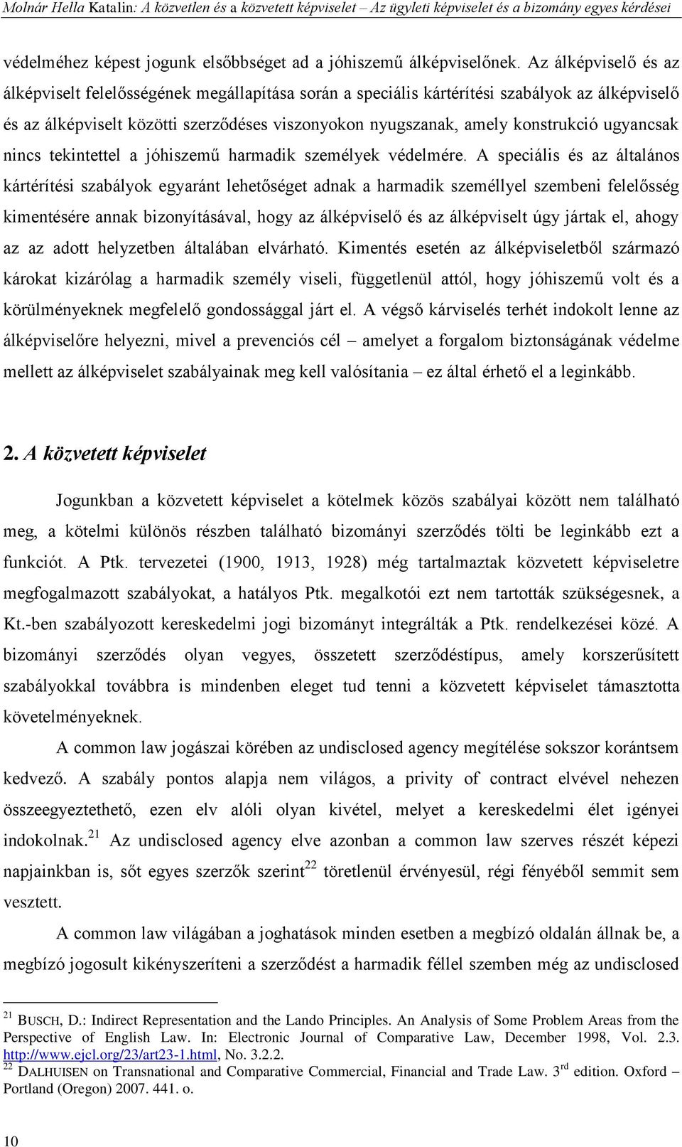 ugyancsak nincs tekintettel a jóhiszemű harmadik személyek védelmére.