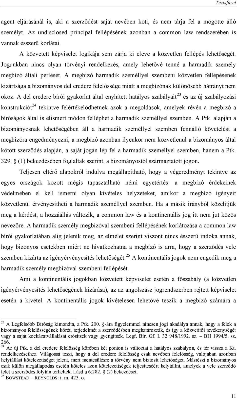Jogunkban nincs olyan törvényi rendelkezés, amely lehetővé tenné a harmadik személy megbízó általi perlését.