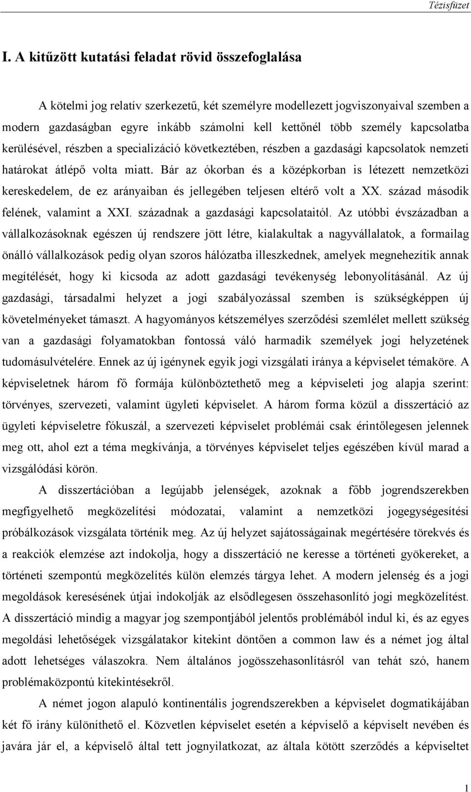 személy kapcsolatba kerülésével, részben a specializáció következtében, részben a gazdasági kapcsolatok nemzeti határokat átlépő volta miatt.
