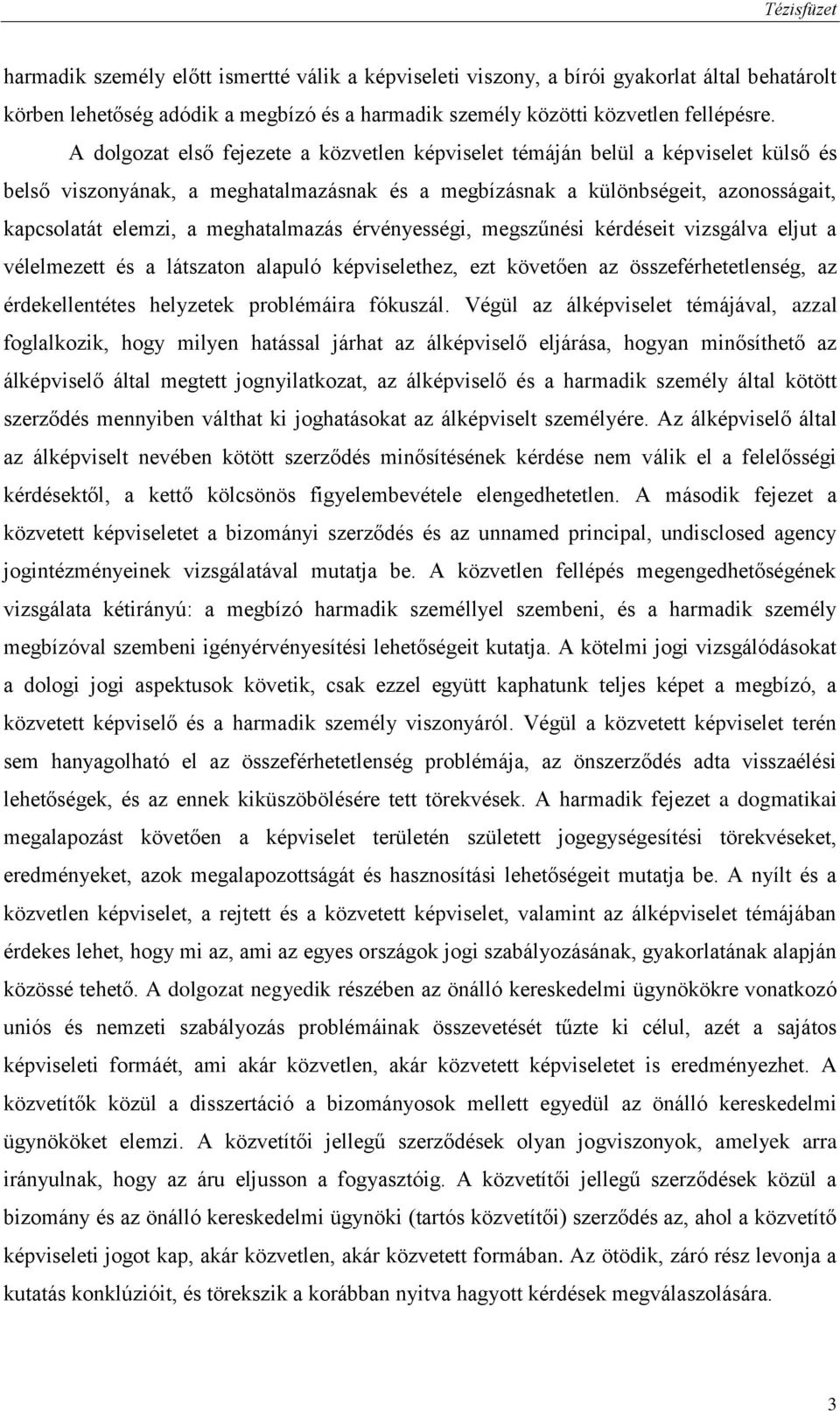 meghatalmazás érvényességi, megszűnési kérdéseit vizsgálva eljut a vélelmezett és a látszaton alapuló képviselethez, ezt követően az összeférhetetlenség, az érdekellentétes helyzetek problémáira
