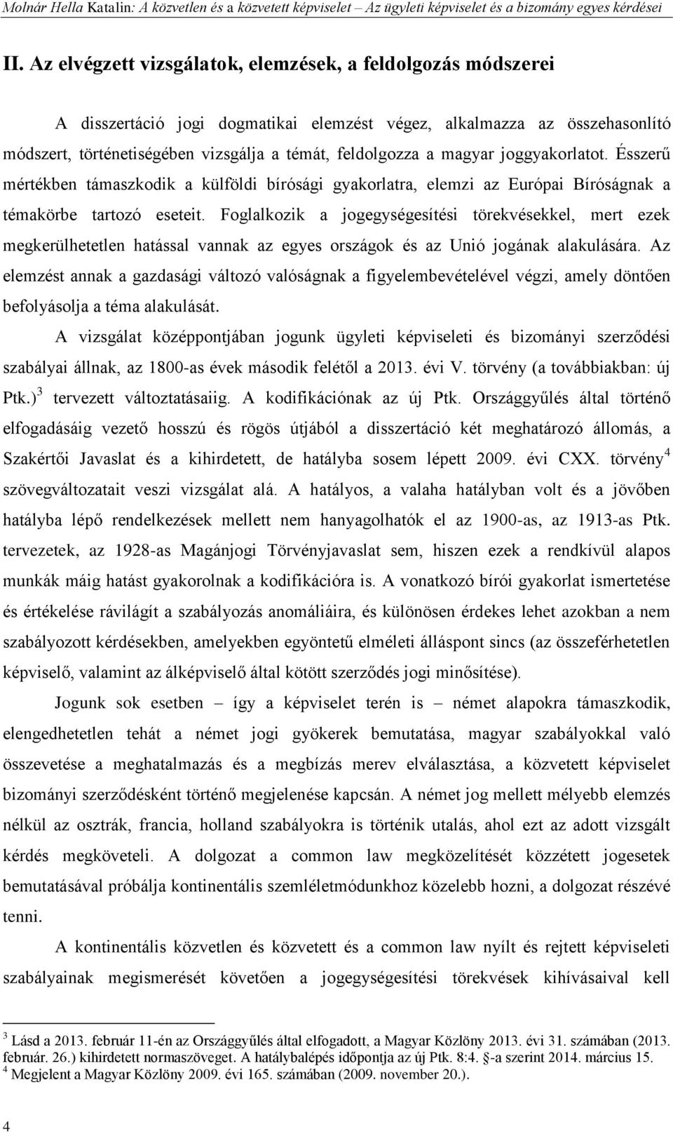 magyar joggyakorlatot. Ésszerű mértékben támaszkodik a külföldi bírósági gyakorlatra, elemzi az Európai Bíróságnak a témakörbe tartozó eseteit.