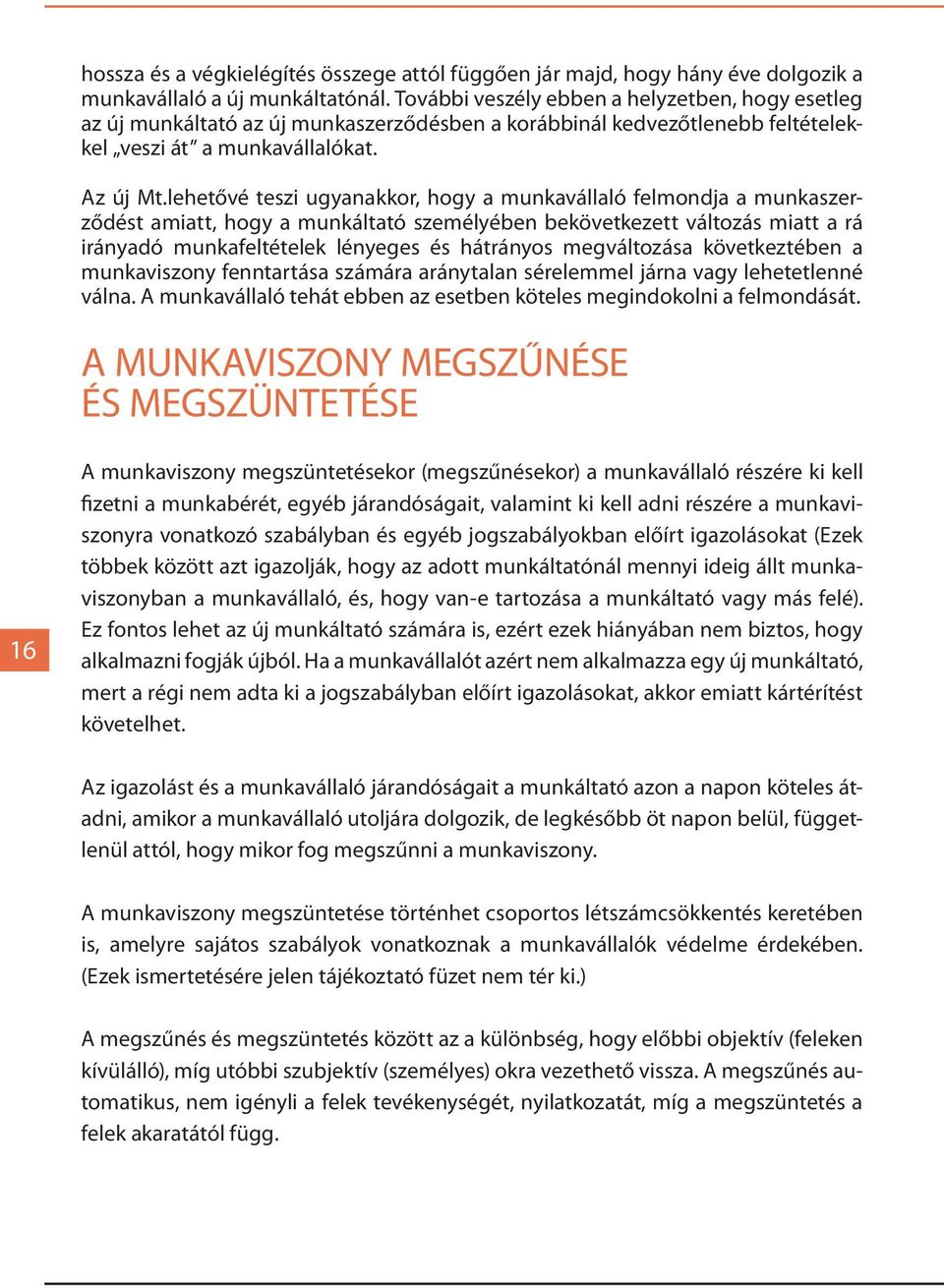 lehetővé teszi ugyanakkor, hogy a munkavállaló felmondja a munkaszerződést amiatt, hogy a munkáltató személyében bekövetkezett változás miatt a rá irányadó munkafeltételek lényeges és hátrányos