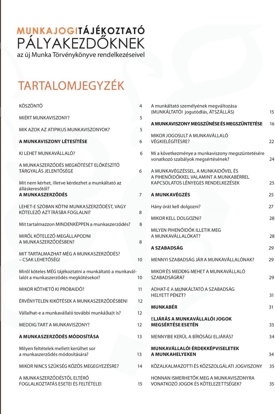 A MUNKASZERZŐDÉS 7 LEHET-E SZÓBAN KÖTNI MUNKASZERZŐDÉST, VAGY KÖTELEZŐ AZT ÍRÁSBA FOGLALNI? 8 Mit tartalmazzon MINDENKÉPPEN a munkaszerződés? 8 MIRŐL KÖTELEZŐ MEGÁLLAPODNI A MUNKASZERZŐDÉSBEN?