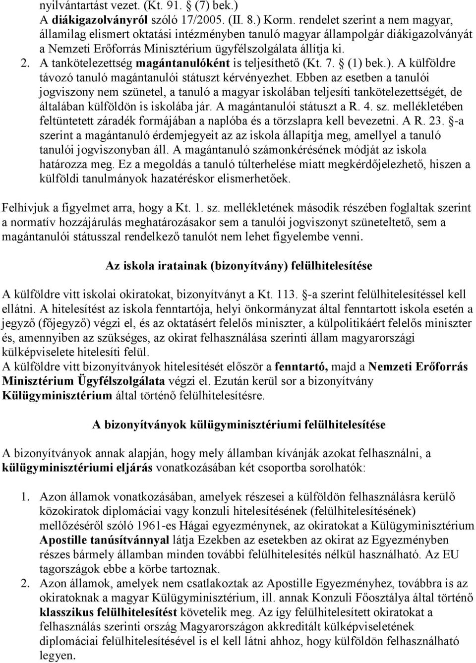 A tankötelezettség magántanulóként is teljesíthető (Kt. 7. (1) bek.). A külföldre távozó tanuló magántanulói státuszt kérvényezhet.