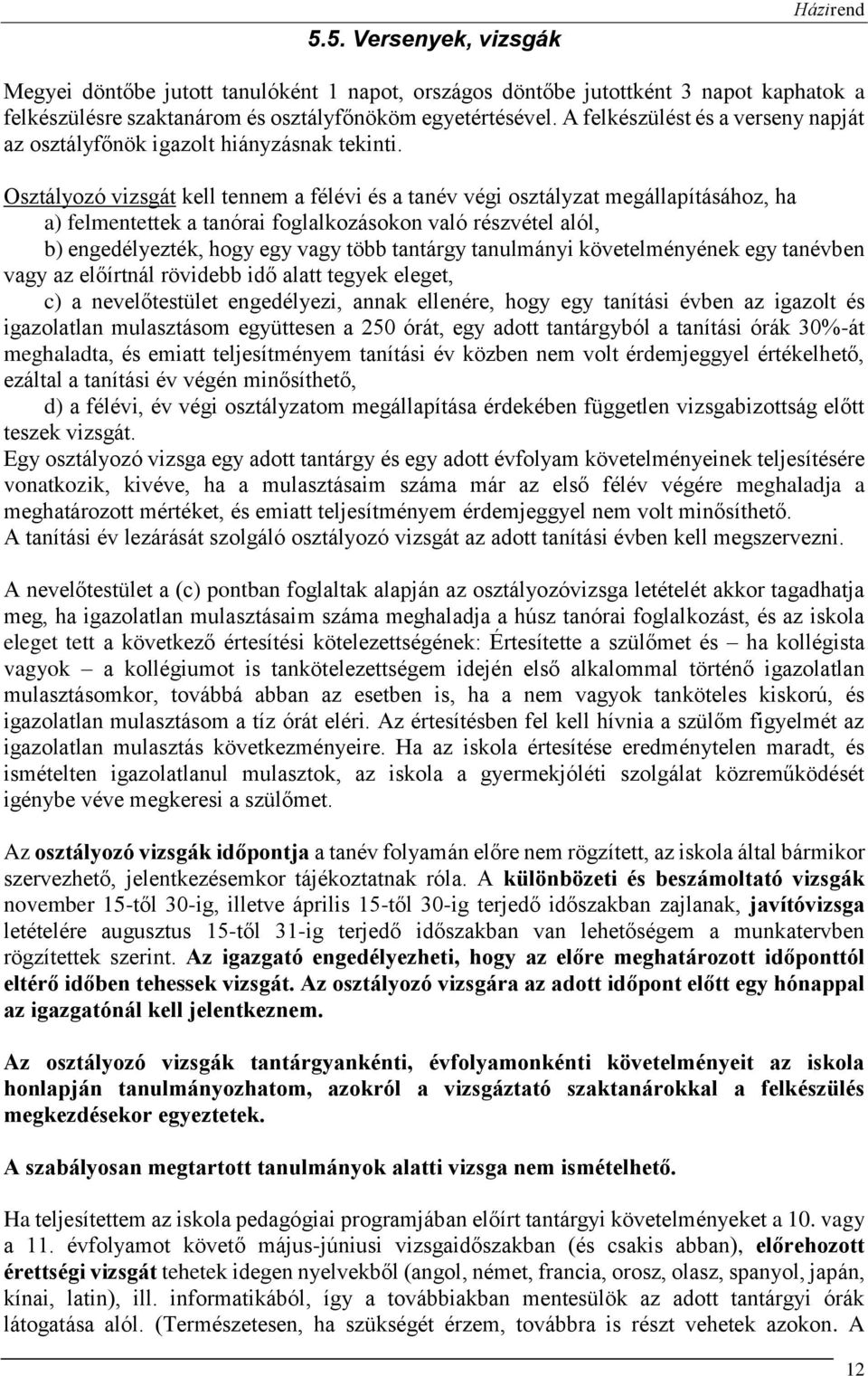 Osztályozó vizsgát kell tennem a félévi és a tanév végi osztályzat megállapításához, ha a) felmentettek a tanórai foglalkozásokon való részvétel alól, b) engedélyezték, hogy egy vagy több tantárgy