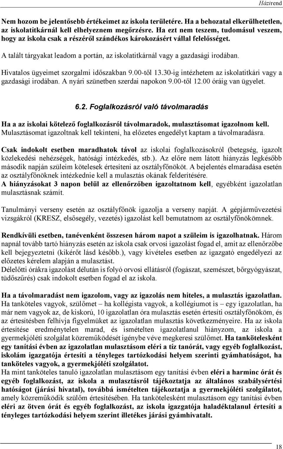 Hivatalos ügyeimet szorgalmi időszakban 9.00-től 13.30-ig intézhetem az iskolatitkári vagy a gazdasági irodában. A nyári szünetben szerdai napokon 9.00-től 12.