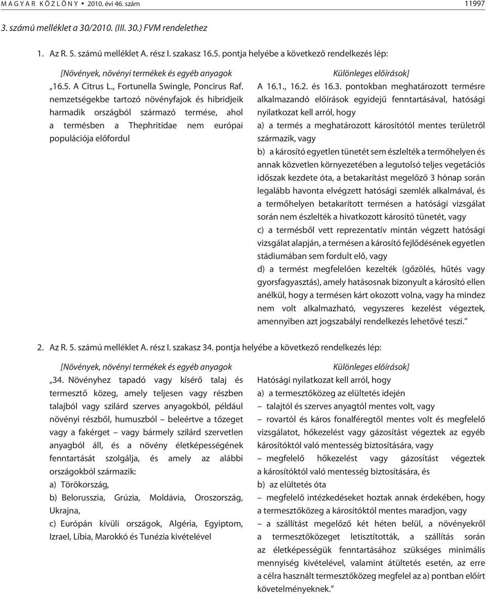 nemzetségekbe tartozó növényfajok és hibridjeik harmadik országból származó termése, ahol a termésben a Thephritidae nem európai populációja elõfordul Különleges elõ írások] A 16.1., 16.2. és 16.3.