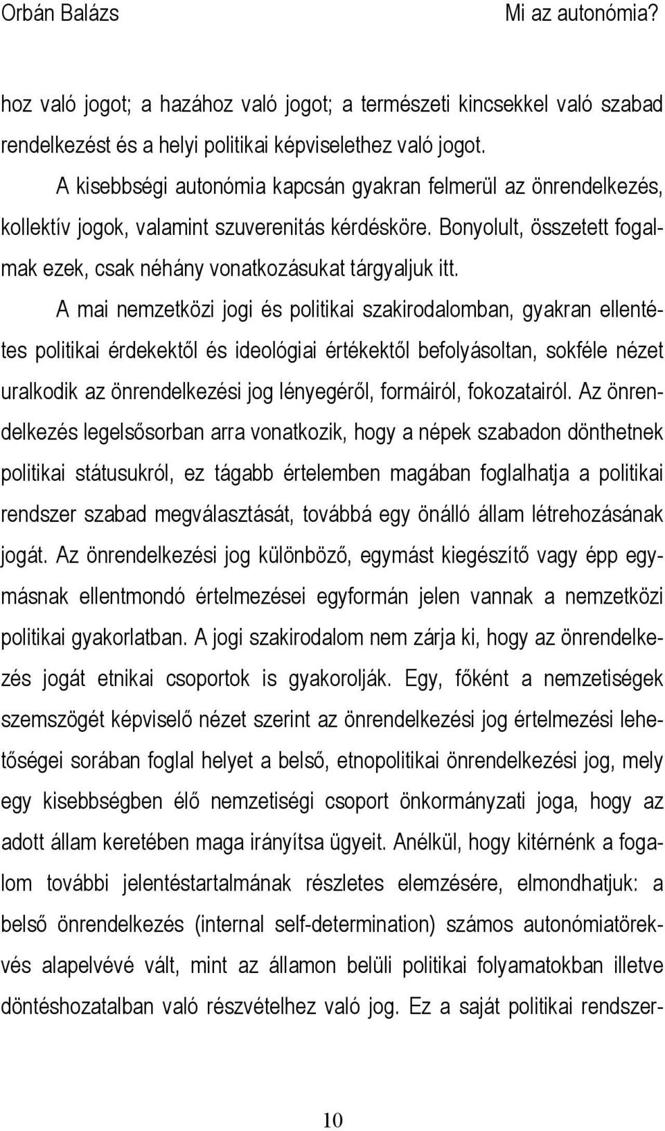 A mai nemzetközi jogi és politikai szakirodalomban, gyakran ellentétes politikai érdekektől és ideológiai értékektől befolyásoltan, sokféle nézet uralkodik az önrendelkezési jog lényegéről,