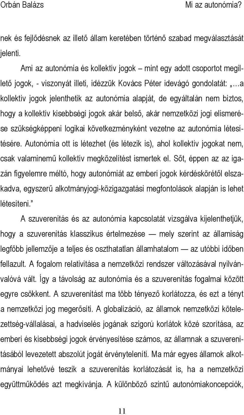 egyáltalán nem biztos, hogy a kollektív kisebbségi jogok akár belső, akár nemzetközi jogi elismerése szükségképpeni logikai következményként vezetne az autonómia létesítésére.