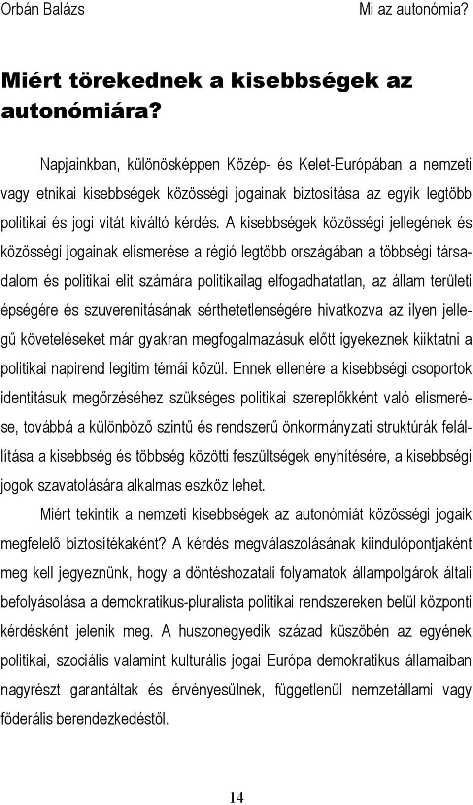 A kisebbségek közösségi jellegének és közösségi jogainak elismerése a régió legtöbb országában a többségi társadalom és politikai elit számára politikailag elfogadhatatlan, az állam területi épségére