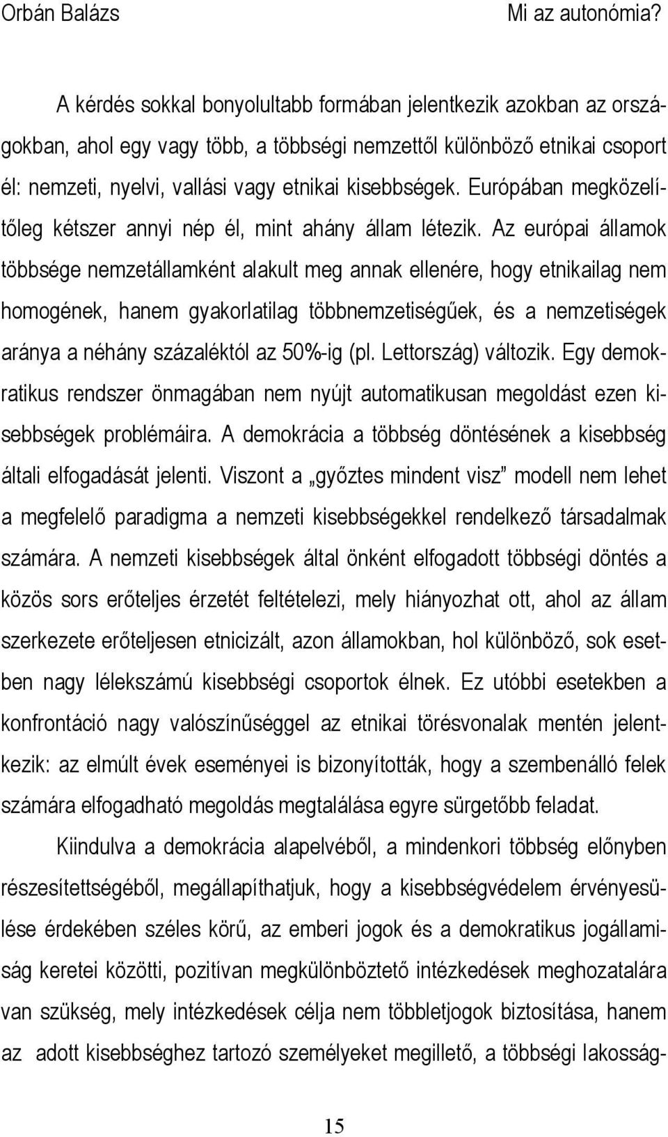 Az európai államok többsége nemzetállamként alakult meg annak ellenére, hogy etnikailag nem homogének, hanem gyakorlatilag többnemzetiségűek, és a nemzetiségek aránya a néhány százaléktól az 50%-ig