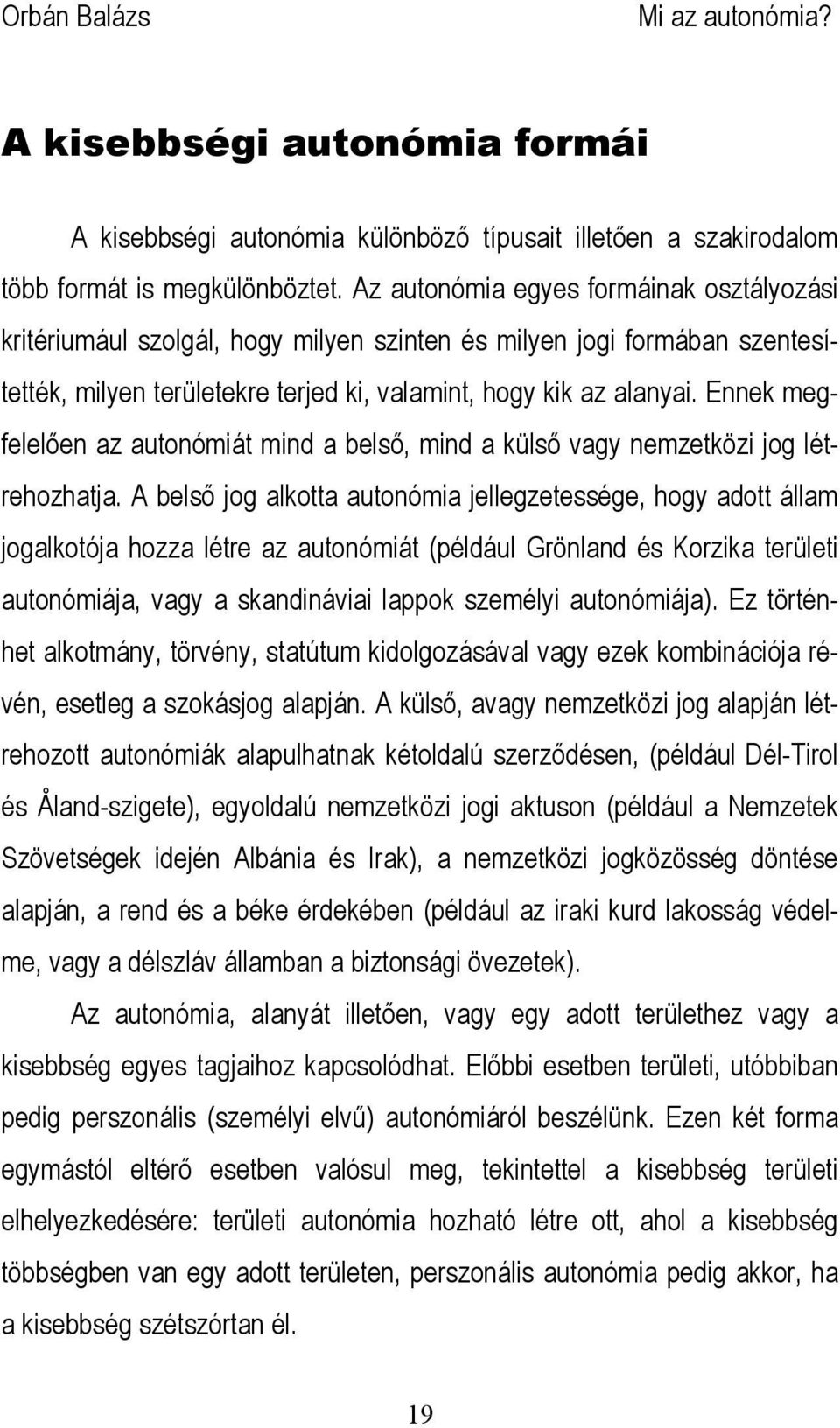 Ennek megfelelően az autonómiát mind a belső, mind a külső vagy nemzetközi jog létrehozhatja.