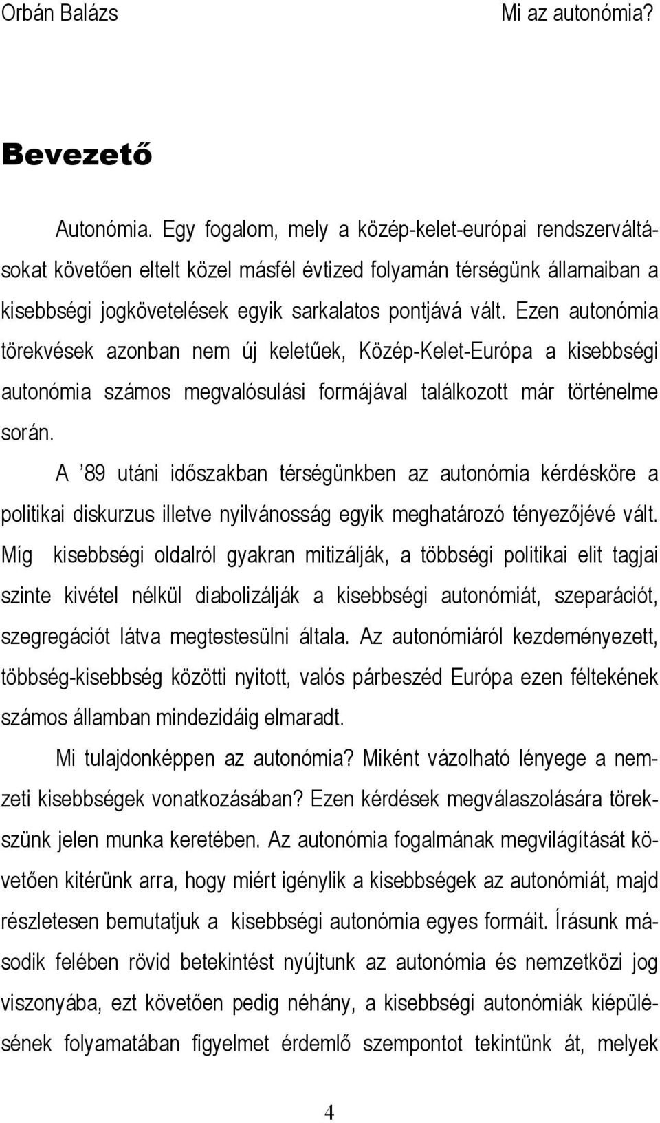 Ezen autonómia törekvések azonban nem új keletűek, Közép-Kelet-Európa a kisebbségi autonómia számos megvalósulási formájával találkozott már történelme során.