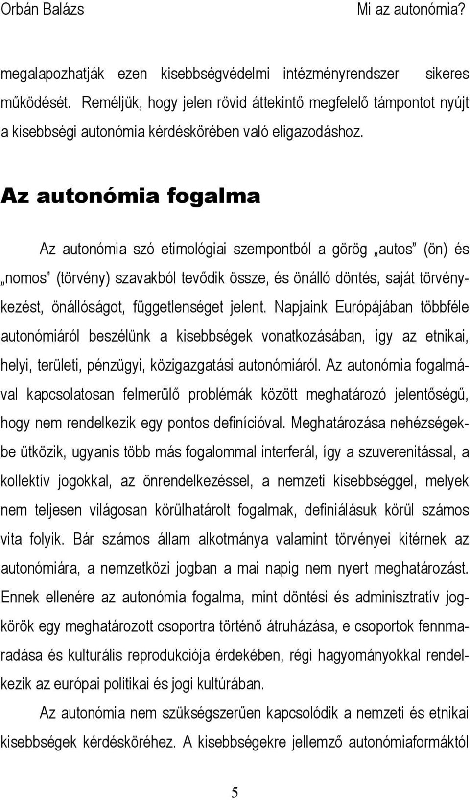 Napjaink Európájában többféle autonómiáról beszélünk a kisebbségek vonatkozásában, így az etnikai, helyi, területi, pénzügyi, közigazgatási autonómiáról.