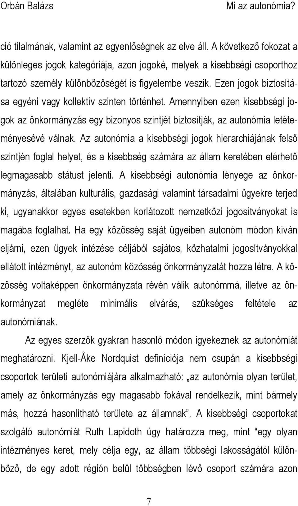 Ezen jogok biztosítása egyéni vagy kollektív szinten történhet. Amennyiben ezen kisebbségi jogok az önkormányzás egy bizonyos szintjét biztosítják, az autonómia letéteményesévé válnak.