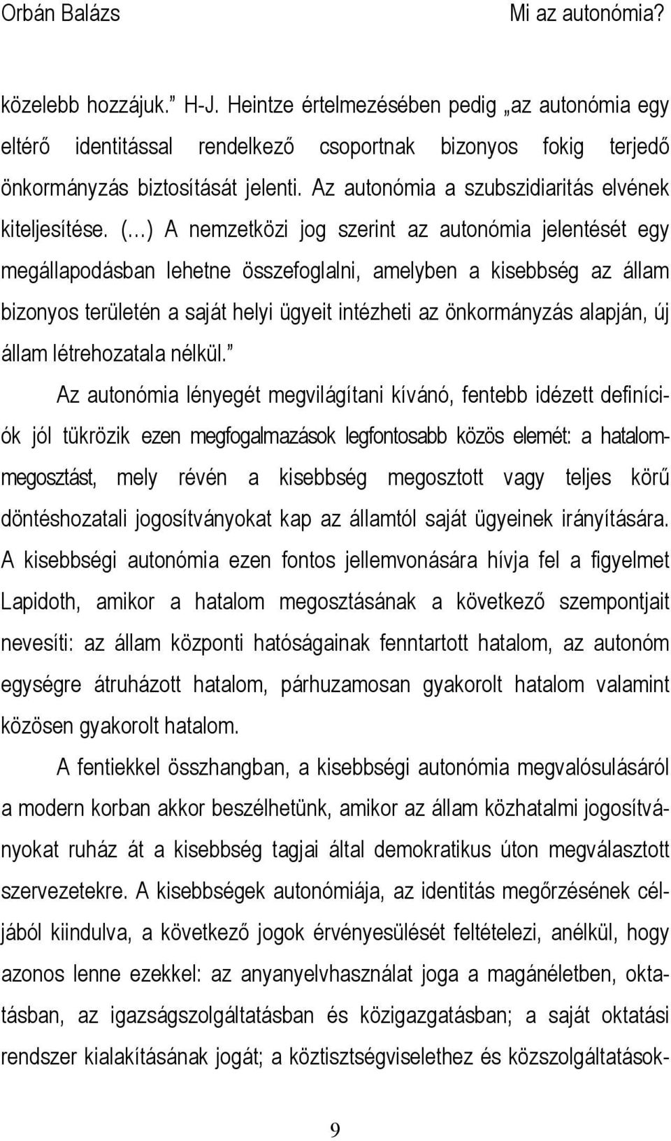 ( ) A nemzetközi jog szerint az autonómia jelentését egy megállapodásban lehetne összefoglalni, amelyben a kisebbség az állam bizonyos területén a saját helyi ügyeit intézheti az önkormányzás