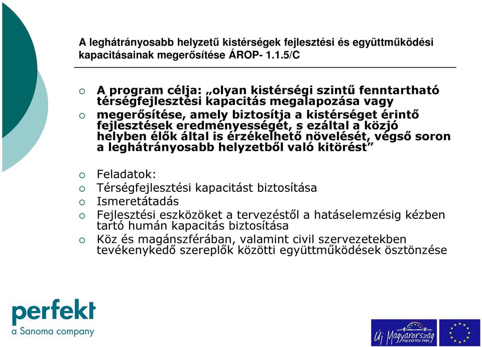 eredményességét, s ezáltal a közjó helyben élők által is érzékelhető növelését, végső soron a leghátrányosabb helyzetből való kitörést Feladatok: Térségfejlesztési