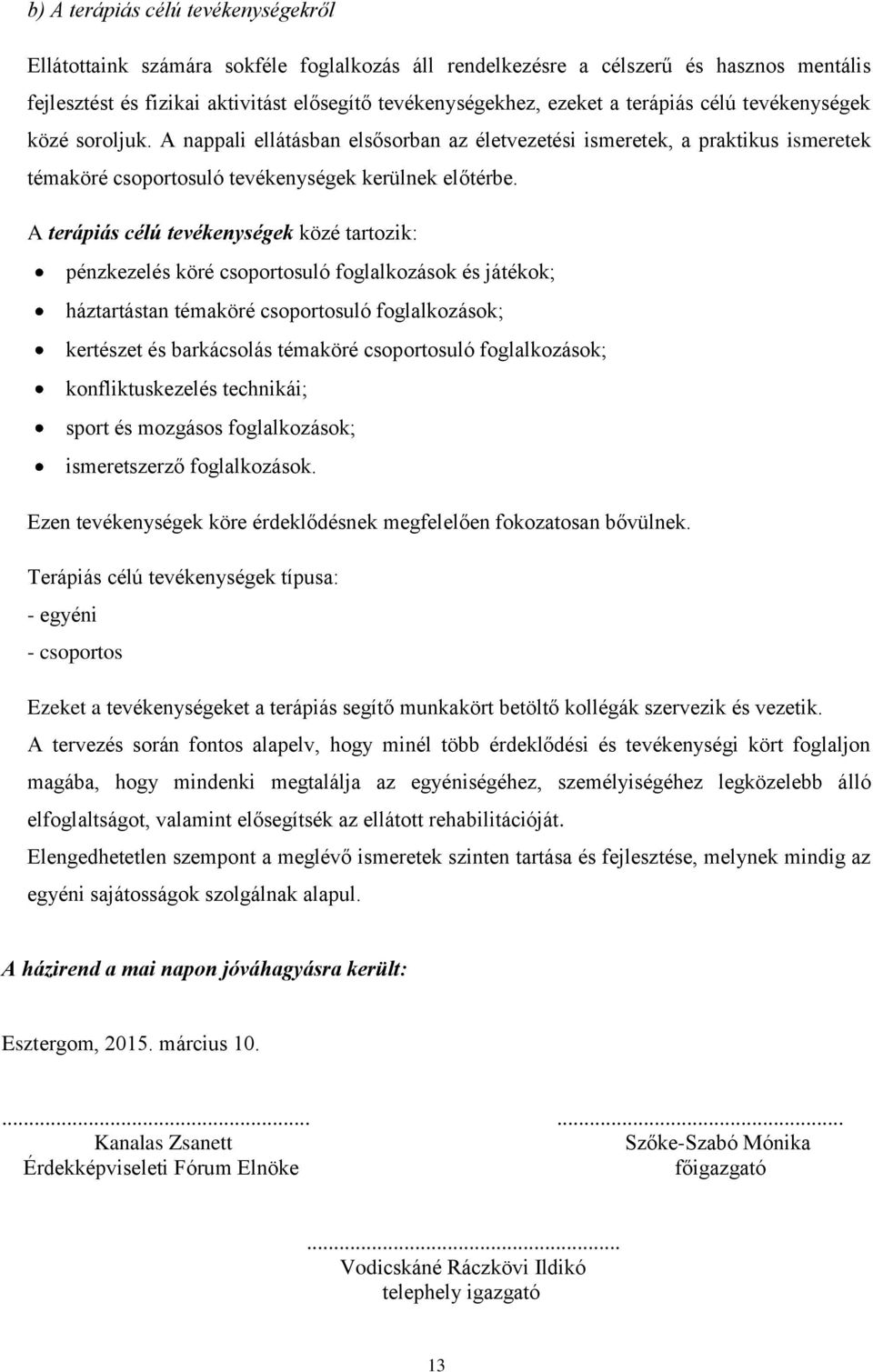 A terápiás célú tevékenységek közé tartozik: pénzkezelés köré csoportosuló foglalkozások és játékok; háztartástan témaköré csoportosuló foglalkozások; kertészet és barkácsolás témaköré csoportosuló