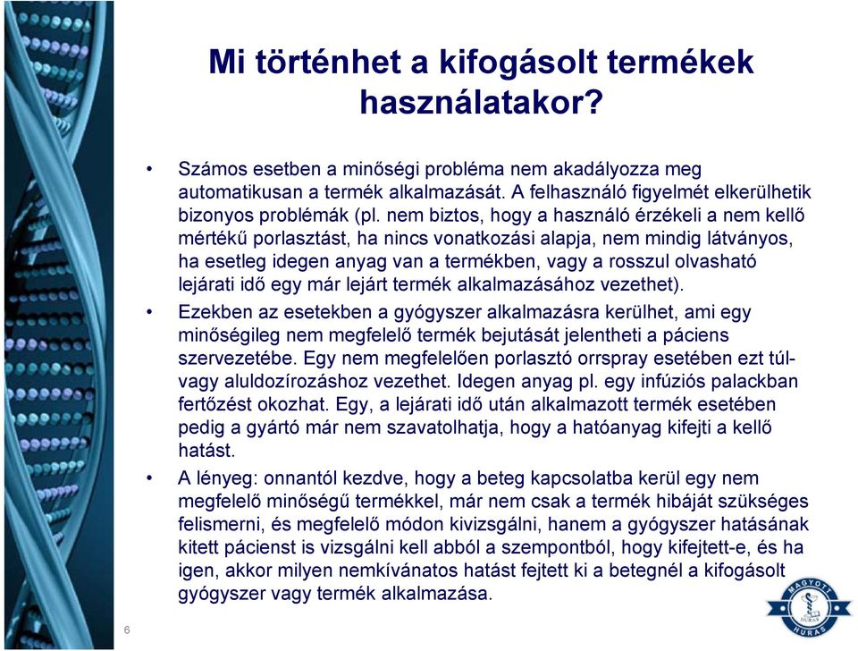 nem biztos, hogy a használó érzékeli a nem kellő mértékű porlasztást, ha nincs vonatkozási alapja, nem mindig látványos, ha esetleg idegen anyag van a termékben, vagy a rosszul olvasható lejárati idő