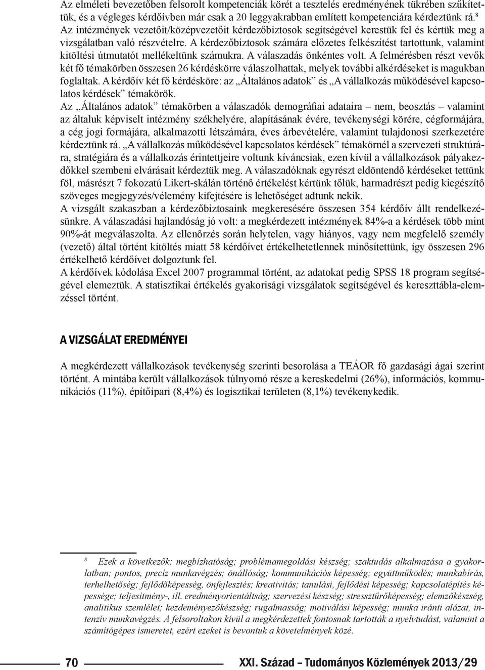 A kérdezőbiztosok számára előzetes felkészítést tartottunk, valamint kitöltési útmutatót mellékeltünk számukra. A válaszadás önkéntes volt.