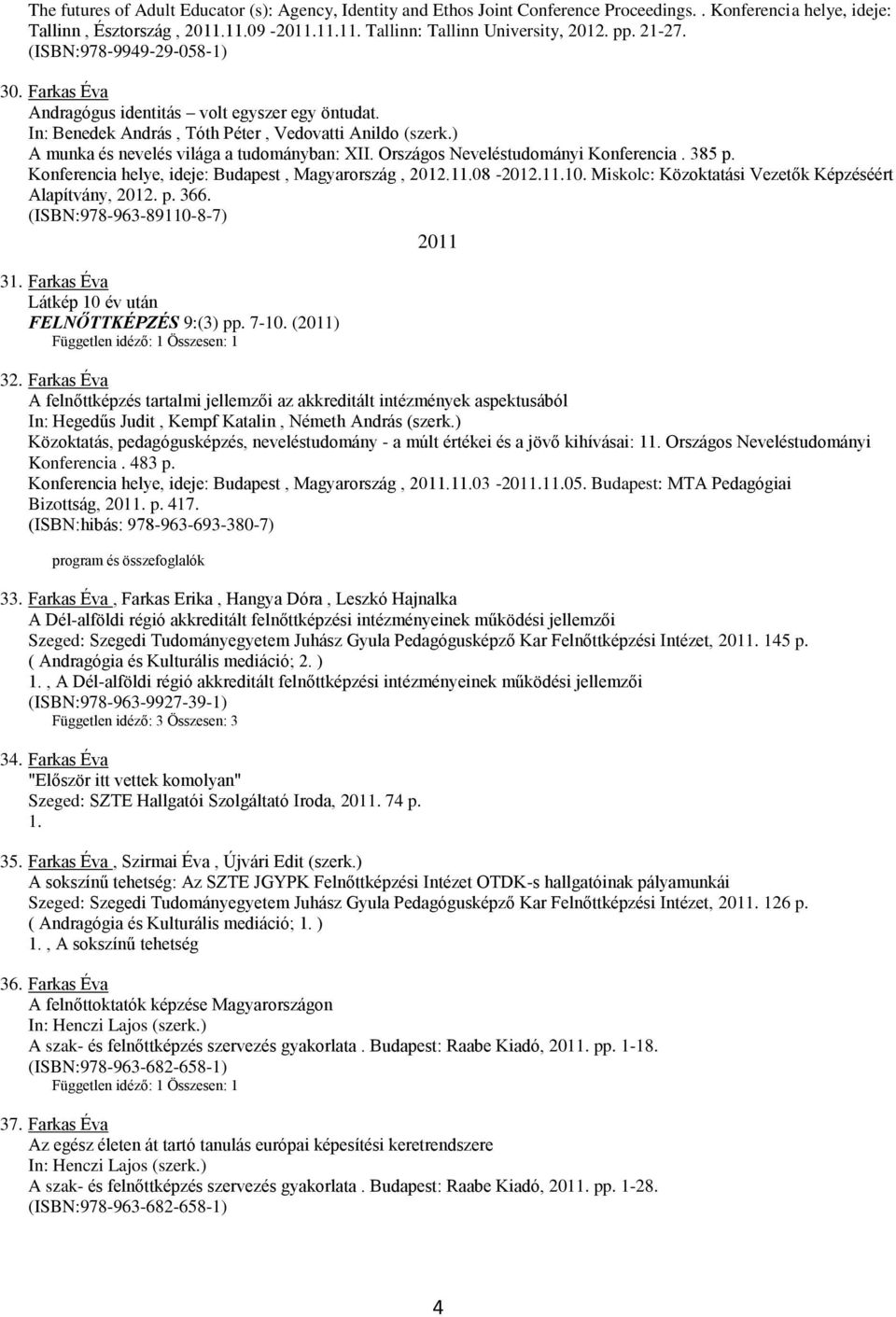 ) A munka és nevelés világa a tudományban: XII. Országos Neveléstudományi Konferencia. 385 p. Konferencia helye, ideje: Budapest, Magyarország, 2012.11.08-2012.11.10.