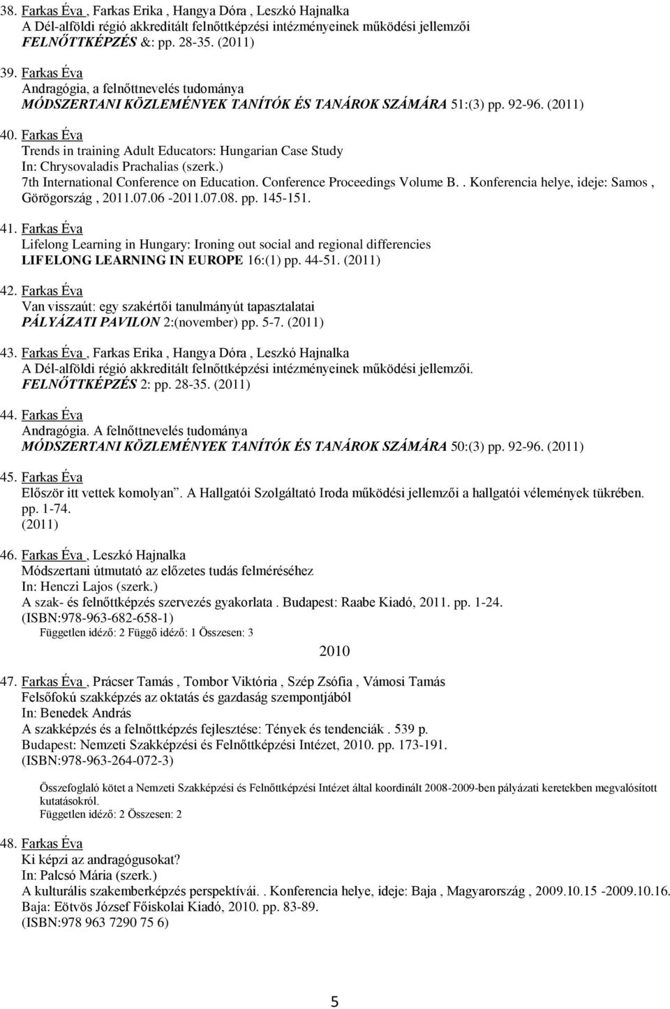 Farkas Éva Trends in training Adult Educators: Hungarian Case Study In: Chrysovaladis Prachalias (szerk.) 7th International Conference on Education. Conference Proceedings Volume B.