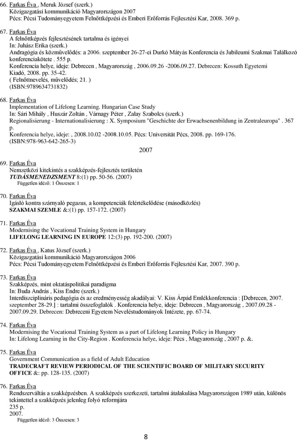 szeptember 26-27-ei Durkó Mátyás Konferencia és Jubileumi Szakmai Találkozó konferenciakötete. 555 p. Konferencia helye, ideje: Debrecen, Magyarország, 2006.09.26-2006.09.27. Debrecen: Kossuth Egyetemi Kiadó, 2008.