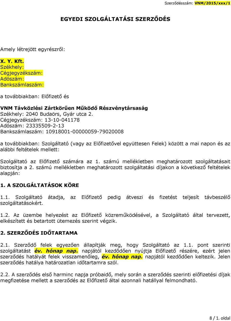 Cégjegyzékszám: 13-10-041178 Adószám: 23335509-2-13 Bankszámlaszám: 10918001-00000059-79020008 a továbbiakban: Szolgáltató (vagy az Előfizetővel együttesen Felek) között a mai napon és az alábbi