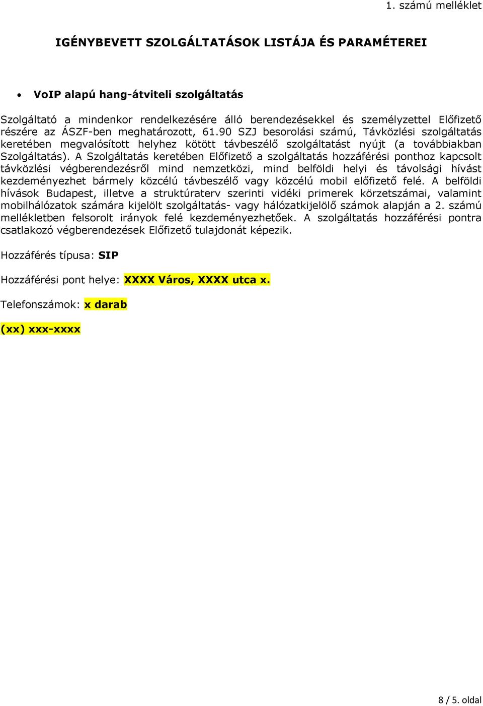 A Szolgáltatás keretében Előfizető a szolgáltatás hozzáférési ponthoz kapcsolt távközlési végberendezésről mind nemzetközi, mind belföldi helyi és távolsági hívást kezdeményezhet bármely közcélú