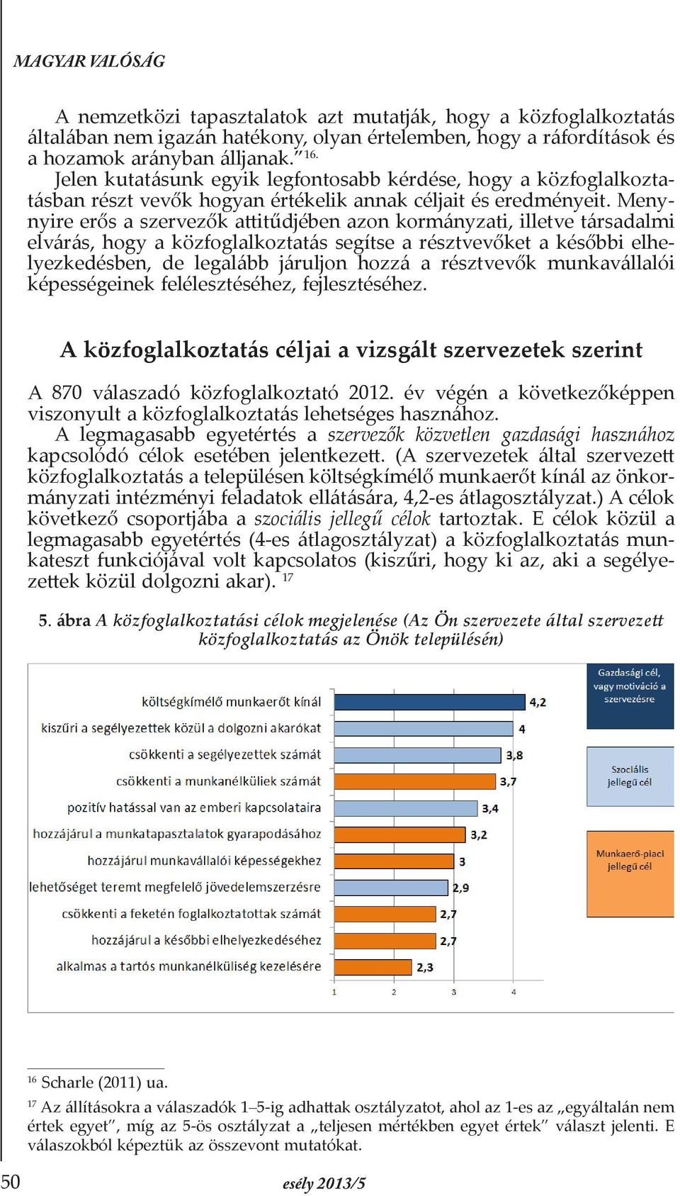 Menynyire erős a szervezők attitűdjében azon kormányzati, illetve társadalmi elvárás, hogy a közfoglalkoztatás segítse a résztvevőket a későbbi elhelyezkedésben, de legalább járuljon hozzá a