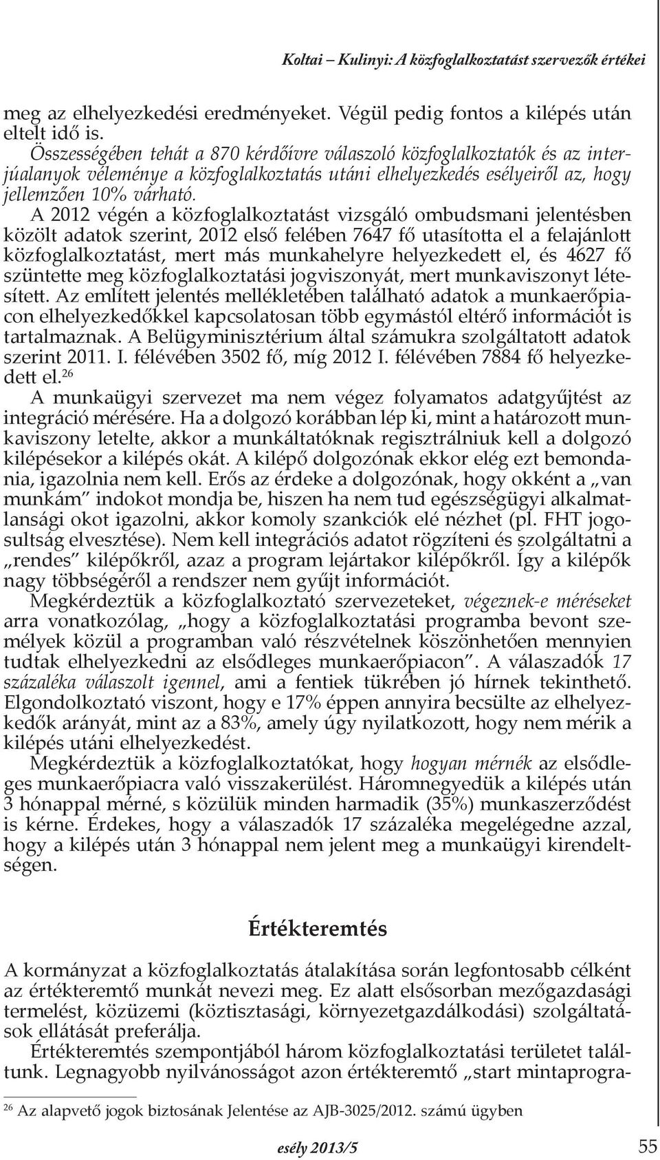 A 2012 végén a közfoglalkoztatást vizsgáló ombudsmani jelentésben közölt adatok szerint, 2012 első felében 7647 fő utasította el a felajánlott közfoglalkoztatást, mert más munkahelyre helyezkedett